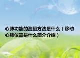 心肺功能的测量方法是什么（移动心肺仪器是什么简介介绍）