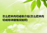 怎么把羊肉切成卷介绍(怎么把羊肉切成卷详细情况如何)