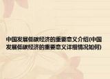 中国发展低碳经济的重要意义介绍(中国发展低碳经济的重要意义详细情况如何)