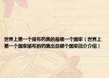 世界上第一个颁布药典的是哪一个国家（世界上第一个国家颁布的药典出自哪个国家简介介绍）