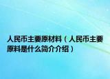 人民币主要原材料（人民币主要原料是什么简介介绍）