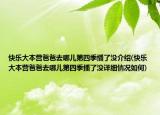 快乐大本营爸爸去哪儿第四季播了没介绍(快乐大本营爸爸去哪儿第四季播了没详细情况如何)