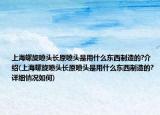 上海螺旋喷头长原喷头是用什么东西制造的?介绍(上海螺旋喷头长原喷头是用什么东西制造的?详细情况如何)