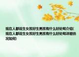 现在人都说生女孩好生男孩有什么好处呢介绍(现在人都说生女孩好生男孩有什么好处呢详细情况如何)
