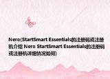 Nero(StartSmart Essentials的注册码或注册机介绍 Nero StartSmart Essentials的注册码或注册机详细情况如何)
