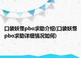 口袋妖怪pbo求助介绍(口袋妖怪pbo求助详细情况如何)
