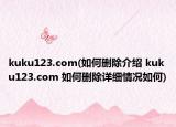 kuku123.com(如何删除介绍 kuku123.com 如何删除详细情况如何)