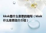 kksk是什么意思的缩写（kksk 什么意思简介介绍）
