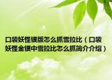 口袋妖怪银版怎么抓雪拉比（口袋妖怪金银中雪拉比怎么抓简介介绍）