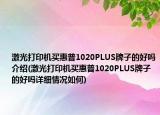 激光打印机买惠普1020PLUS牌子的好吗介绍(激光打印机买惠普1020PLUS牌子的好吗详细情况如何)