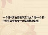 一个初中男生需要改变什么介绍(一个初中男生需要改变什么详细情况如何)