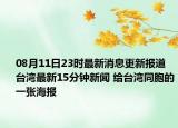 08月11日23时最新消息更新报道 台湾最新15分钟新闻 给台湾同胞的一张海报