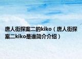 唐人街探案二的kiko（唐人街探案二kiko是谁简介介绍）