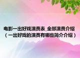 电影一出好戏演员表_全部演员介绍（一出好戏的演员有哪些简介介绍）
