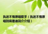 执迷不悟原唱歌手（执迷不悟原唱到底是谁简介介绍）