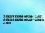 亲爱的回家里面插曲的歌名是什么介绍(亲爱的回家里面插曲的歌名是什么详细情况如何)