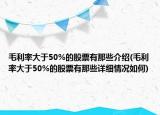 毛利率大于50%的股票有那些介绍(毛利率大于50%的股票有那些详细情况如何)