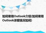 如何使用Outlook介绍(如何使用Outlook详细情况如何)