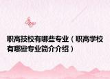 职高技校有哪些专业（职高学校有哪些专业简介介绍）