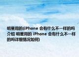 明星用的(iPhone 会有什么不一样的吗介绍 明星用的 iPhone 会有什么不一样的吗详细情况如何)