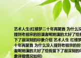 艺术人生(红楼梦二十年再聚首 为什么没人提到老祖宗的扮演者呢她演的太好了给我留下了很深刻的印象介绍 艺术人生 红楼梦二十年再聚首 为什么没人提到老祖宗的扮演者呢她演的太好了给我留下了很深刻的印象详细情况如何)