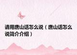 请用唐山话怎么说（唐山话怎么说简介介绍）