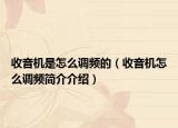 收音机是怎么调频的（收音机怎么调频简介介绍）