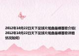2012年10月22日天下足球片尾曲是哪首歌介绍(2012年10月22日天下足球片尾曲是哪首歌详细情况如何)