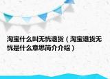 淘宝什么叫无忧退货（淘宝退货无忧是什么意思简介介绍）