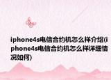 iphone4s电信合约机怎么样介绍(iphone4s电信合约机怎么样详细情况如何)