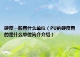 硬度一般用什么单位（PU的硬度用的是什么单位简介介绍）