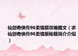 仙剑奇侠传98柔情版攻略图文（求仙剑奇侠传98柔情版秘籍简介介绍）