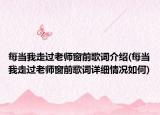 每当我走过老师窗前歌词介绍(每当我走过老师窗前歌词详细情况如何)
