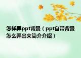 怎样弄ppt背景（ppt自带背景怎么弄出来简介介绍）