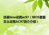 技嘉bios设置ac97（BIOS里面怎么设置AC97简介介绍）