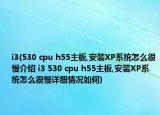 i3(530 cpu h55主板,安装XP系统怎么很慢介绍 i3 530 cpu h55主板,安装XP系统怎么很慢详细情况如何)
