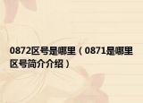 0872区号是哪里（0871是哪里区号简介介绍）