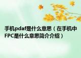 手机pdaf是什么意思（在手机中FPC是什么意思简介介绍）