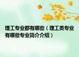 理工专业都有哪些（理工类专业有哪些专业简介介绍）