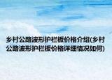 乡村公路波形护栏板价格介绍(乡村公路波形护栏板价格详细情况如何)