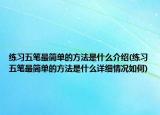 练习五笔最简单的方法是什么介绍(练习五笔最简单的方法是什么详细情况如何)