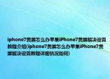 iphone7黄屏怎么办苹果iPhone7黄屏解决设置教程介绍(iphone7黄屏怎么办苹果iPhone7黄屏解决设置教程详细情况如何)