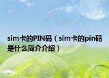 sim卡的PIN码（sim卡的pin码是什么简介介绍）