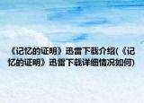 《记忆的证明》迅雷下载介绍(《记忆的证明》迅雷下载详细情况如何)