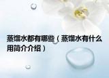 蒸馏水都有哪些（蒸馏水有什么用简介介绍）