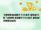 飞虎神鹰(陈恭鹏手下4大高手 都有谁?介绍 飞虎神鹰 陈恭鹏手下4大高手 都有谁?详细情况如何)