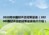2020年中国好声音冠军是谁（2020中国好声音的冠军是谁简介介绍）