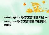 missing(you权志龙吉他谱介绍 missing you权志龙吉他谱详细情况如何)