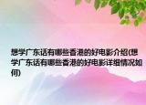 想学广东话有哪些香港的好电影介绍(想学广东话有哪些香港的好电影详细情况如何)