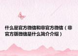 什么是官方微信和非官方微信（非官方版微信是什么简介介绍）